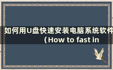 如何用U盘快速安装电脑系统软件（How to fast install computer system files with a U盘）